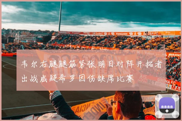 韦尔右腿腿筋紧张明日对阵开拓者出战成疑希罗因伤缺席比赛