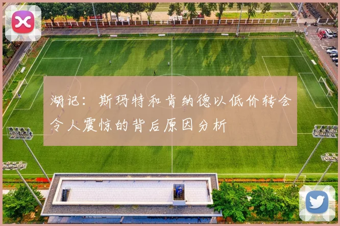 湖记：斯玛特和肯纳德以低价转会令人震惊的背后原因分析